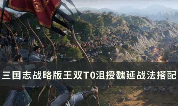 《三国志战略版》王双阵容搭配推荐 王双T0沮授魏延战法搭配详解