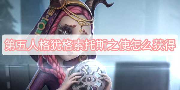 第五人格犹格索托斯之使怎么获得