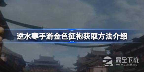 《逆水寒手游》金色征袍获取方法攻略