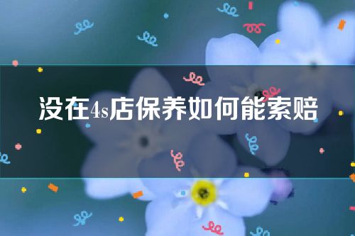 没在4s店保养如何能索赔